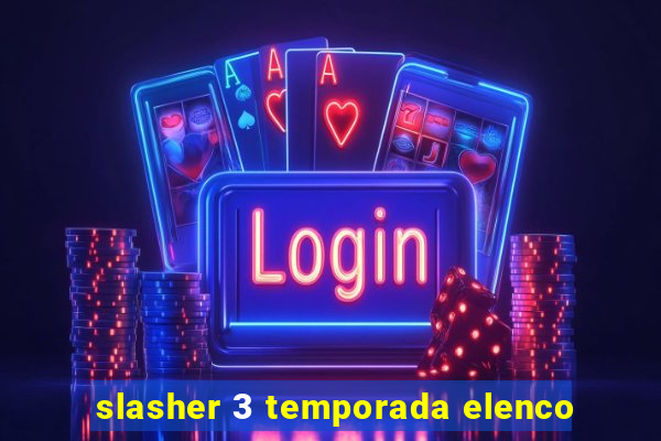 slasher 3 temporada elenco